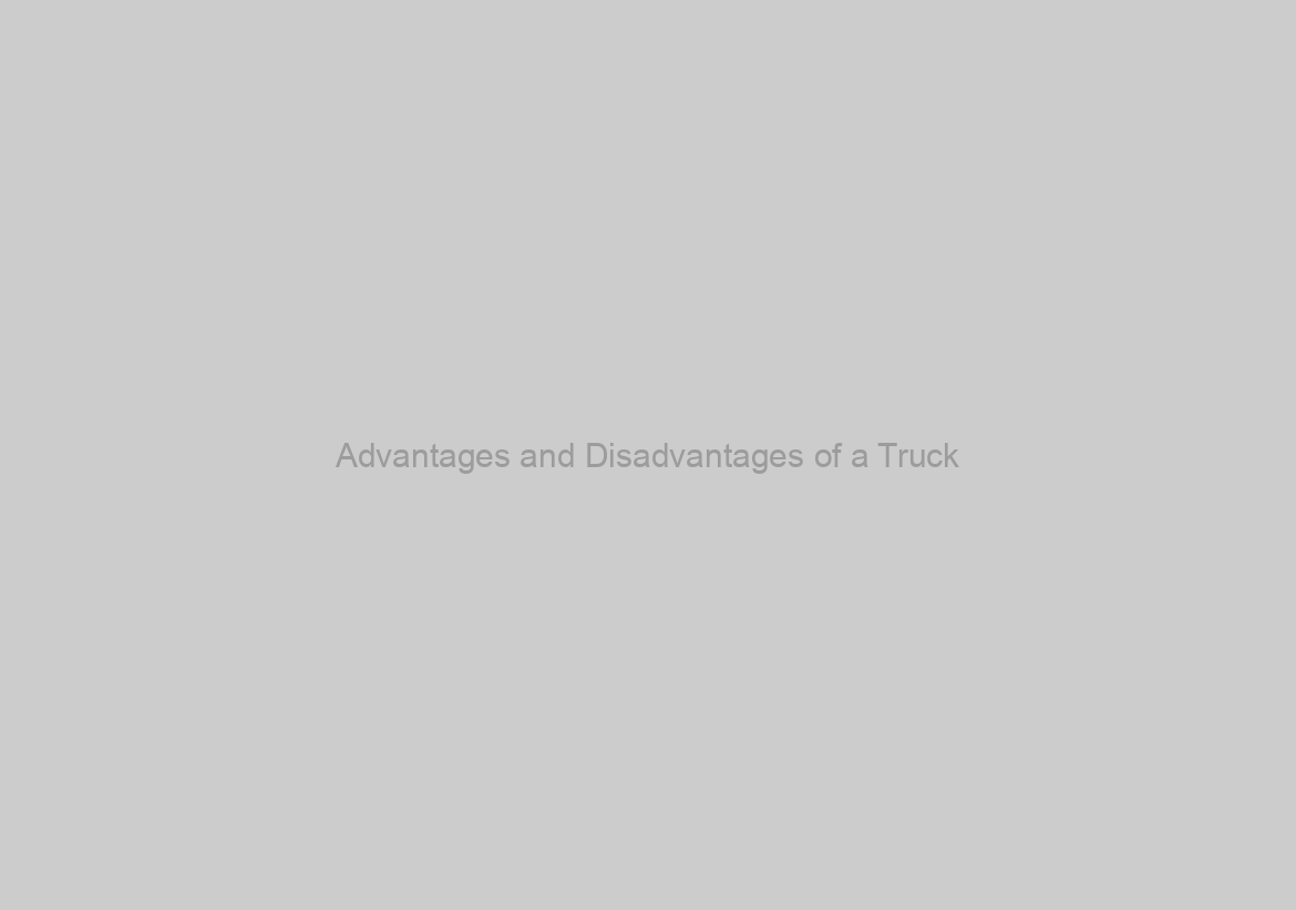 Advantages and Disadvantages of a Truck